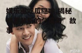 娱乐圈吃瓜隐喻,揭秘明星背后的“瓜田”故事