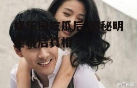 娱乐圈吃瓜后,揭秘明星幕后真相