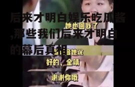 后来才明白娱乐吃瓜酱,那些我们后来才明白的幕后真相