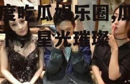 年度吃瓜娱乐圈,瓜田李下，星光璀璨