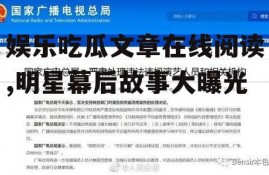 娱乐吃瓜文章在线阅读,明星幕后故事大曝光