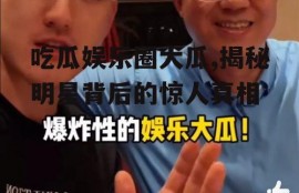 吃瓜娱乐圈大瓜,揭秘明星背后的惊人真相