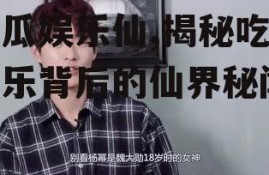 吃瓜娱乐仙,揭秘吃瓜娱乐背后的仙界秘闻