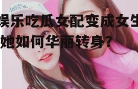 娱乐吃瓜女配变成女生,她如何华丽转身？