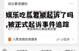 娱乐吃瓜君被起诉了吗,被正式起诉事件追踪