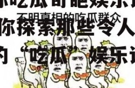 带你吃瓜奇葩娱乐设施,带你探索那些令人捧腹的“吃瓜”娱乐设施