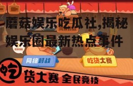 蘑菇娱乐吃瓜社,揭秘娱乐圈最新热点事件