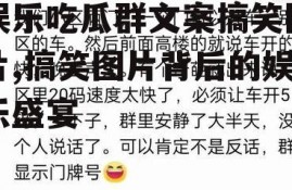 娱乐吃瓜群文案搞笑图片,搞笑图片背后的娱乐盛宴