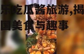 娱乐吃瓜酱旅游,揭秘各国美食与趣事