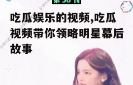 吃瓜娱乐的视频,吃瓜视频带你领略明星幕后故事