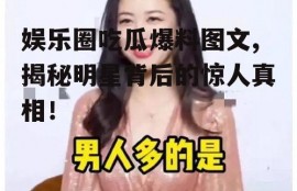 娱乐圈吃瓜爆料图文,揭秘明星背后的惊人真相！
