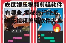 吃瓜娱乐视频剪辑软件有哪些,揭秘热门吃瓜娱乐视频剪辑软件大盘点