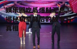 娱乐圈吃瓜爆料汇总,揭秘明星背后的故事与真相