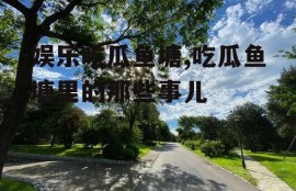 娱乐吃瓜鱼塘,吃瓜鱼塘里的那些事儿