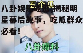 八卦娱乐吃瓜,揭秘明星幕后故事，吃瓜群众必看！