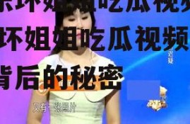 娱乐坏姐姐吃瓜视频下载,坏姐姐吃瓜视频下载背后的秘密