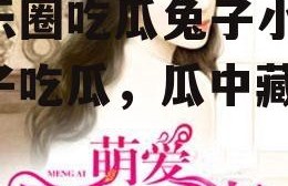 娱乐圈吃瓜兔子小说,兔子吃瓜，瓜中藏秘