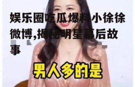 娱乐圈吃瓜爆料小徐徐微博,揭秘明星幕后故事