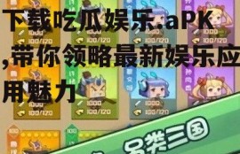 下载吃瓜娱乐.aPK,带你领略最新娱乐应用魅力