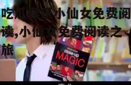 吃瓜娱乐小仙女免费阅读,小仙女免费阅读之旅
