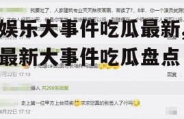 娱乐大事件吃瓜最新,最新大事件吃瓜盘点