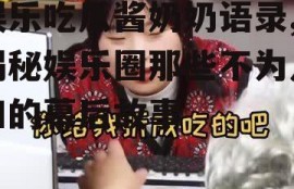 娱乐吃瓜酱奶奶语录,揭秘娱乐圈那些不为人知的幕后故事