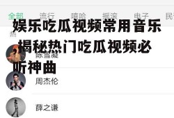 娱乐吃瓜视频常用音乐,揭秘热门吃瓜视频必听神曲