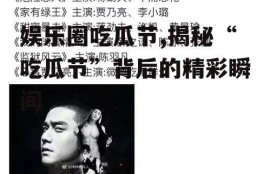 娱乐圈吃瓜节,揭秘“吃瓜节”背后的精彩瞬间