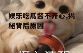 娱乐吃瓜酱不开心,揭秘背后原因