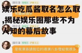 娱乐吃瓜酱取名怎么取,揭秘娱乐圈那些不为人知的幕后故事