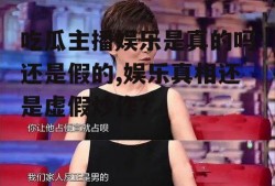 吃瓜主播娱乐是真的吗还是假的,娱乐真相还是虚假炒作？