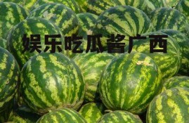 娱乐吃瓜酱广西