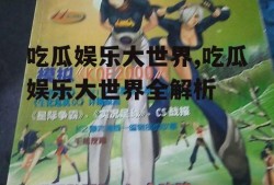 吃瓜娱乐大世界,吃瓜娱乐大世界全解析