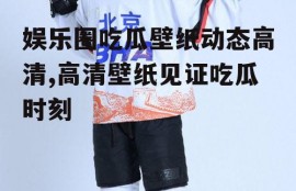 娱乐圈吃瓜壁纸动态高清,高清壁纸见证吃瓜时刻