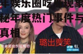 今年娱乐圈吃瓜现象,揭秘年度热门事件与幕后真相