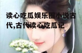 读心吃瓜娱乐圈小说古代,古代读心吃瓜记