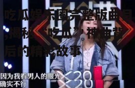 吃瓜娱乐圈完整版曲目,揭秘“吃瓜”神曲背后的精彩故事