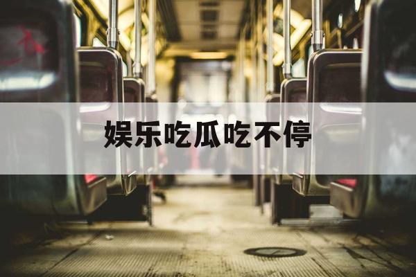 娱乐吃瓜吃不停