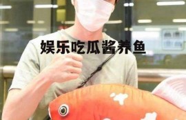 娱乐吃瓜酱养鱼