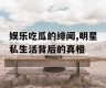 娱乐吃瓜的绯闻,明星私生活背后的真相