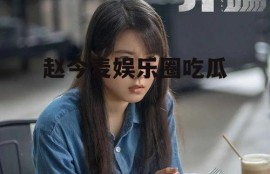 赵今麦娱乐圈吃瓜