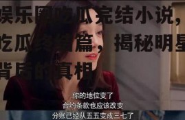 娱乐圈吃瓜完结小说,吃瓜终结篇，揭秘明星背后的真相