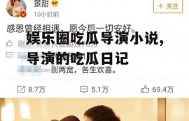 娱乐圈吃瓜导演小说,导演的吃瓜日记