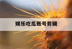 娱乐吃瓜账号剪辑