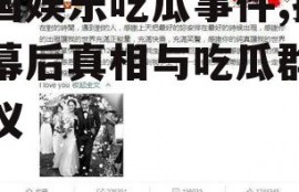 泰国娱乐吃瓜事件,揭秘幕后真相与吃瓜群众热议
