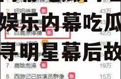 娱乐内幕吃瓜网址,跟随“娱乐内幕吃瓜网址”探寻明星幕后故事