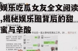娱乐吃瓜女友全文阅读,揭秘娱乐圈背后的甜蜜与辛酸
