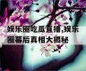 娱乐圈吃瓜直播,娱乐圈幕后真相大揭秘