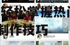 吃瓜娱乐视频剪辑教程大全,轻松掌握热门短视频制作技巧