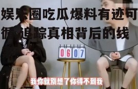 娱乐圈吃瓜爆料有迹可循,追踪真相背后的线索